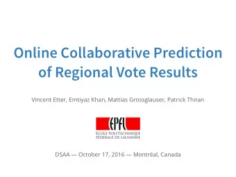 Online Collaborative Prediction  of Regional Vote Results  Vincent Etter, Emtiyaz Khan, Mattias