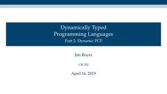 Dynamically Typed  Programming Languages  Part 2: Dynamic PCF  Jim Royer  CIS 352  April 16, 2019