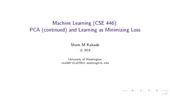 Machine Learning (CSE 446):  PCA (continued) and Learning as Minimizing Loss  Sham M Kakade