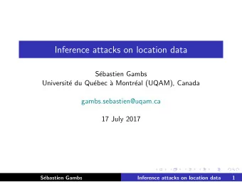 Inference attacks on location data  S  ebastien Gambs  Universit  e du Qu  ebec `  a Montr
