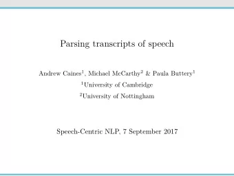 Parsing transcripts of speech Andrew Caines 1 , Michael McCarthy 2 &amp; Paula Buttery 1 1