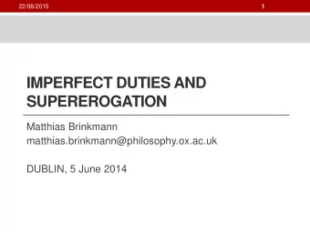IMPERFECT DUTIES AND  SUPEREROGATION  Matthias Brinkmann  matthias.brinkmann@philosophy.ox.ac.uk