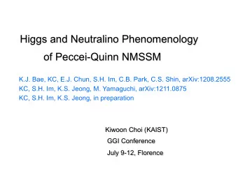 Higgs and Neutralino Phenomenology  of Peccei-Quinn NMSSM  K.J. Bae, KC, E.J. Chun, S.H. Im, C.B.