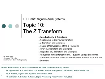 Topic 10:  The Z Transform o Introduction to Z Transform o Relationship to the Fourier transform o