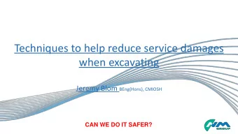 Techniques to help reduce service damages  when excavating Jeremy Blom BEng(Hons), CMIOSH  CAN WE