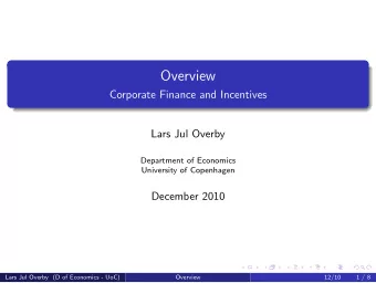 Overview  Corporate Finance and Incentives  Lars Jul Overby  Department of Economics  University of