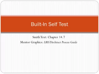 Built-In Self Test  Smith Text: Chapter 14.7 Mentor Graphics: LBISTArchitect Process Guide