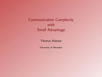 Communication Complexity  with  Small Advantage  Thomas Watson  University of Memphis