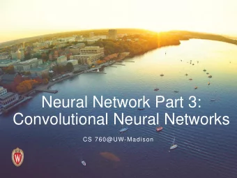 Neural Network Part 3:  Convolutional Neural Networks  CS 760@UW-Madison  Goals for the lecture