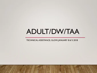 ADULT/DW/TAA  TECHNICAL ASSISTANCE, GLOW, JANUARY 8 &amp; 9, 2018  WHY ARE WE HERE?  WIOA