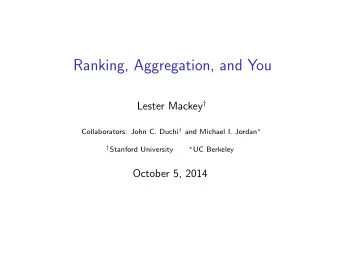 Ranking, Aggregation, and You Lester Mackey  Collaborators: John C. Duchi  and Michael I.