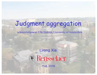Judgment aggregation  acknowledgment: Ulle Endriss, University of Amsterdam  Lirong Xia  Fall, 2016
