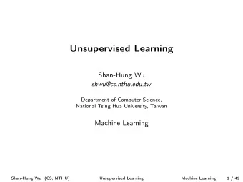 Unsupervised Learning  Shan-Hung Wu  shwu@cs.nthu.edu.tw  Department of Computer Science,  National