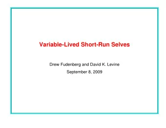 Variable-Lived Short-Run Selves  Drew Fudenberg and David K. Levine  September 8, 2009  The Problem