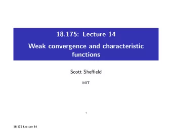 18.175: Lecture 14 Weak convergence and characteristic functions Scott Sheffield MIT  1 18.175
