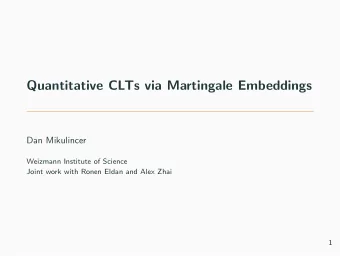 Quantitative CLTs via Martingale Embeddings  Dan Mikulincer  Weizmann Institute of Science  Joint