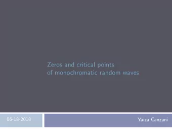 Zeros and critical points  of monochromatic random waves  06-18-2018  Yaiza Canzani  The setting: (