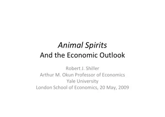 Animal Spirits  And the Economic Outlook  Robert J. Shiller  Arthur M. Okun Professor of Economics