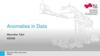 Anomalies in Data  Maximilian Toller  KDDM2  Maximilian Toller, Know-Center  &gt; www.tugraz.at  1