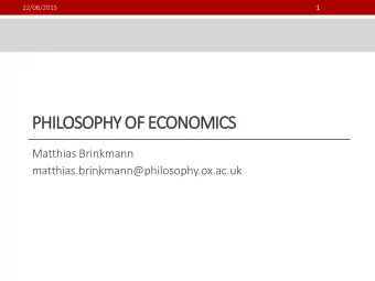 PHILOSOPHY OF ECONOMICS  Matthias Brinkmann  matthias.brinkmann@philosophy.ox.ac.uk  22.08.2015  2