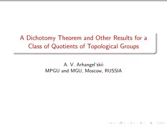 A Dichotomy Theorem and Other Results for a  Class of Quotients of Topological Groups  A. V.