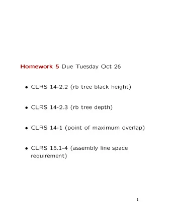 Homework 5 Due Tuesday Oct 26  CLRS 14-2.2 (rb tree black height)  CLRS 14-2.3 (rb tree