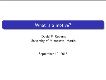 What is a motive?  David P. Roberts  University of Minnesota, Morris  September 10, 2015