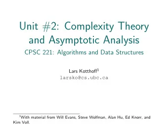 Unit #2: Complexity Theory  and Asymptotic Analysis  CPSC 221: Algorithms and Data Structures Lars