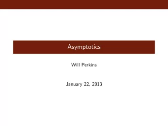 Asymptotics  Will Perkins  January 22, 2013  Asymptotics  In many theorems and questions in