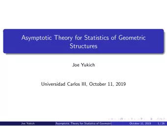 Asymptotic Theory for Statistics of Geometric  Structures  Joe Yukich  Universidad Carlos III,