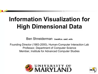 Information Visualization for  High Dimensional Data Ben Shneiderman ben@cs.umd.edu  Founding