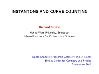 INSTANTONS AND CURVE COUNTING  Richard Szabo  HeriotWatt University, Edinburgh  Maxwell