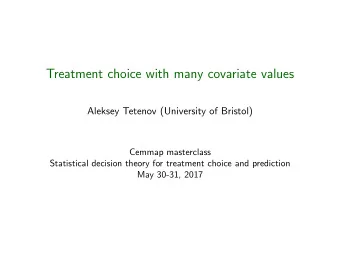 Treatment choice with many covariate values  Aleksey Tetenov (University of Bristol)  Cemmap