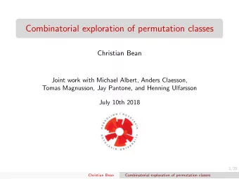 Combinatorial exploration of permutation classes  Christian Bean  Joint work with Michael Albert,