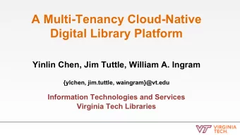 A Multi-Tenancy Cloud-Native  Digital Library Platform  Yinlin Chen, Jim Tuttle, William A. Ingram