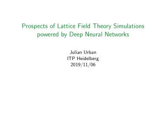 Prospects of Lattice Field Theory Simulations  powered by Deep Neural Networks  Julian Urban  ITP