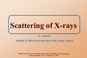 Scattering  of X-rays  P. Vachette  IBBMC (CNRS-Universit Paris-Sud), Orsay, France  EMBO