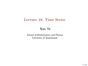 Lecture 18. Time Series  Nan Ye  School of Mathematics and Physics  University of Queensland  1 /