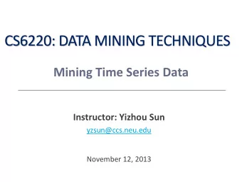 CS6220: DATA MINING TECHNIQUES  Mining Time Series Data  Instructor: Yizhou Sun  yzsun@ccs.neu.edu