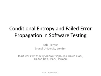 Conditional Entropy and Failed Error  Propagation in Software Testing  Rob Hierons  Brunel