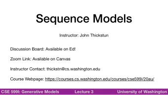 Sequence Models  Instructor: John Thickstun Discussion Board: Available on Ed! Zoom Link: Available