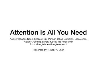 Attention Is All You Need  Ashish Vaswani, Noam Shazeer, Niki Parmar, Jakob Uszkoreit, Llion Jones,