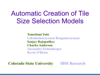Automatic Creation of Tile  Size Selection Models  Tomofumi Yuki  Lakshminarayanan Renganarayanan