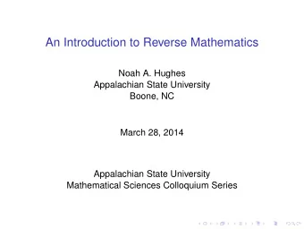 An Introduction to Reverse Mathematics  Noah A. Hughes  Appalachian State University  Boone, NC