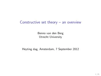 Constructive set theory  an overview  Benno van den Berg  Utrecht University  Heyting dag,