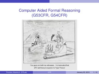 Computer Aided Formal Reasoning  (G53CFR, G54CFR)  Thorsten Altenkirch  January 25, 2010  Thorsten