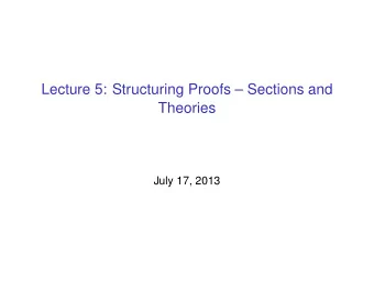 Lecture 5: Structuring Proofs  Sections and  Theories  July 17, 2013  Instantiation  Concrete