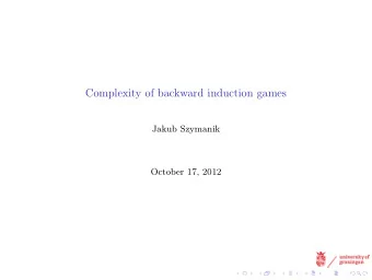 Complexity of backward induction games  Jakub Szymanik  October 17, 2012  Outline  Introduction