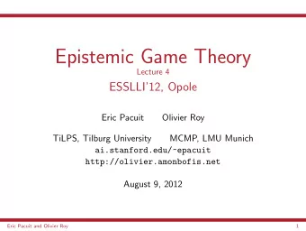 Epistemic Game Theory  Lecture 4  ESSLLI12, Opole  Eric Pacuit  Olivier Roy  TiLPS, Tilburg