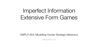 Imperfect Information  Extensive Form Games CMPUT 654: Modelling Human Strategic Behaviour